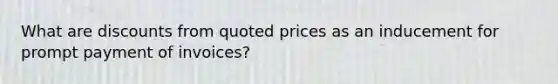 What are discounts from quoted prices as an inducement for prompt payment of invoices?