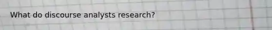 What do discourse analysts research?