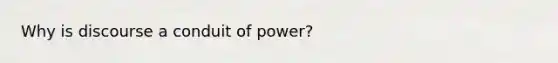 Why is discourse a conduit of power?