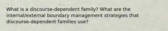 What is a discourse-dependent family? What are the internal/external boundary management strategies that discourse-dependent families use?