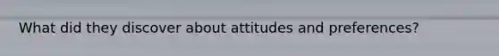 What did they discover about attitudes and preferences?