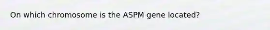 On which chromosome is the ASPM gene located?