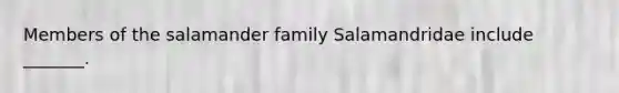 Members of the salamander family Salamandridae include _______.