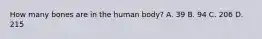 How many bones are in the human body? A. 39 B. 94 C. 206 D. 215