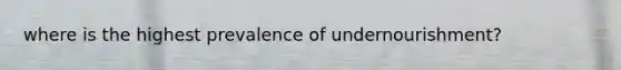 where is the highest prevalence of undernourishment?