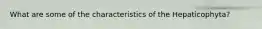 What are some of the characteristics of the Hepaticophyta?