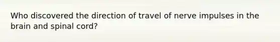 Who discovered the direction of travel of nerve impulses in the brain and spinal cord?