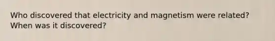 Who discovered that electricity and magnetism were related? When was it discovered?
