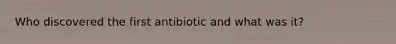 Who discovered the first antibiotic and what was it?