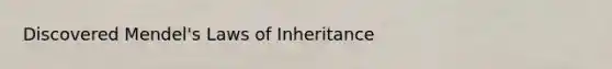 Discovered Mendel's Laws of Inheritance