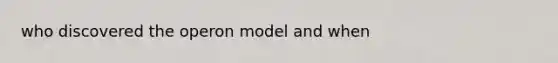 who discovered the operon model and when