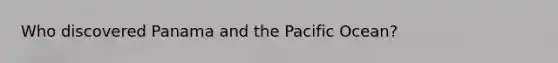 Who discovered Panama and the Pacific Ocean?