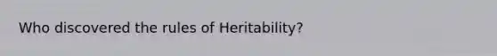 Who discovered the rules of Heritability?