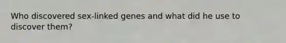 Who discovered sex-linked genes and what did he use to discover them?