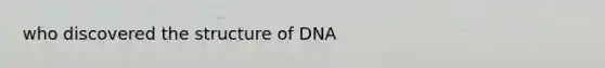 who discovered the structure of DNA