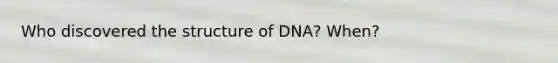 Who discovered the structure of DNA? When?