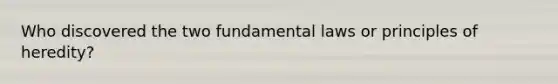 Who discovered the two fundamental laws or principles of heredity?