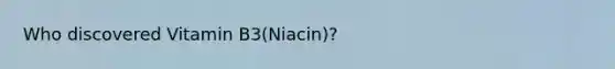 Who discovered Vitamin B3(Niacin)?