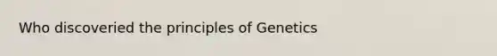 Who discoveried the <a href='https://www.questionai.com/knowledge/kgFoGDAxpQ-principles-of-genetics' class='anchor-knowledge'>principles of genetics</a>