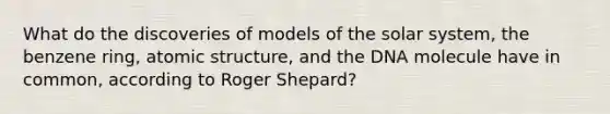 What do the discoveries of models of the solar system, the benzene ring, atomic structure, and the DNA molecule have in common, according to Roger Shepard?