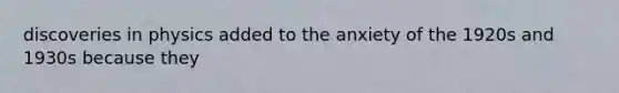 discoveries in physics added to the anxiety of the 1920s and 1930s because they