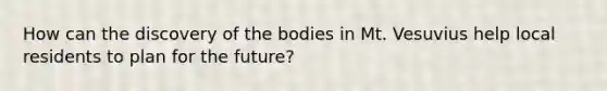 How can the discovery of the bodies in Mt. Vesuvius help local residents to plan for the future?