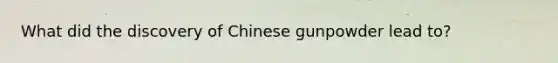 What did the discovery of Chinese gunpowder lead to?