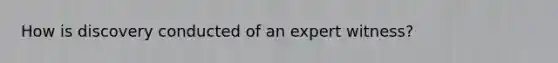 How is discovery conducted of an expert witness?