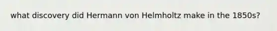 what discovery did Hermann von Helmholtz make in the 1850s?