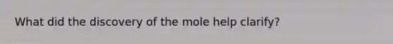 What did the discovery of the mole help clarify?