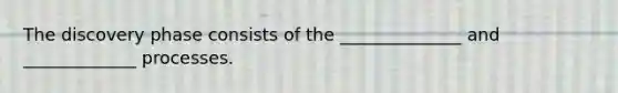 The discovery phase consists of the ______________ and _____________ processes.