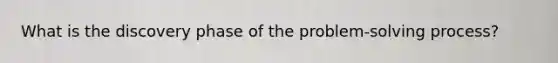 What is the discovery phase of the problem-solving process?