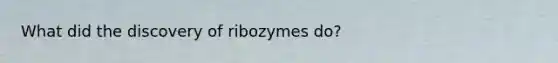 What did the discovery of ribozymes do?