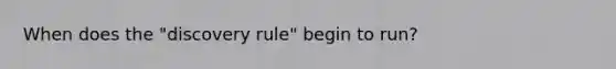 When does the "discovery rule" begin to run?