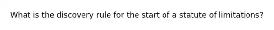 What is the discovery rule for the start of a statute of limitations?