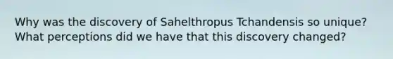 Why was the discovery of Sahelthropus Tchandensis so unique? What perceptions did we have that this discovery changed?