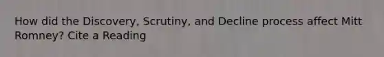 How did the Discovery, Scrutiny, and Decline process affect Mitt Romney? Cite a Reading