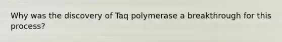 Why was the discovery of Taq polymerase a breakthrough for this process?