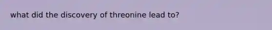 what did the discovery of threonine lead to?