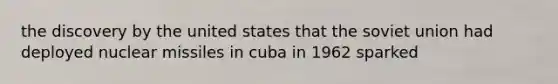 the discovery by the united states that the soviet union had deployed nuclear missiles in cuba in 1962 sparked