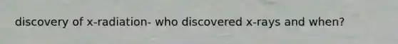 discovery of x-radiation- who discovered x-rays and when?