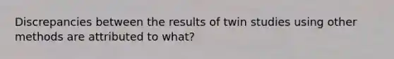 Discrepancies between the results of twin studies using other methods are attributed to what?