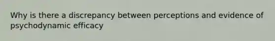 Why is there a discrepancy between perceptions and evidence of psychodynamic efficacy