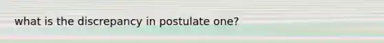 what is the discrepancy in postulate one?