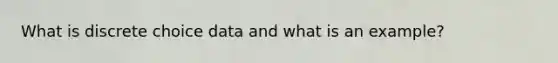 What is discrete choice data and what is an example?