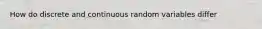 How do discrete and continuous random variables​ differ