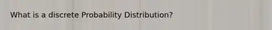 What is a discrete Probability Distribution?