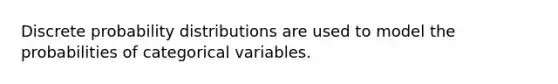 Discrete <a href='https://www.questionai.com/knowledge/kxXQdZPEHB-probability-distributions' class='anchor-knowledge'>probability distributions</a> are used to model the probabilities of categorical variables.