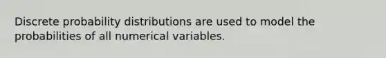 Discrete <a href='https://www.questionai.com/knowledge/kxXQdZPEHB-probability-distributions' class='anchor-knowledge'>probability distributions</a> are used to model the probabilities of all numerical variables.