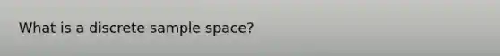 What is a discrete sample space?